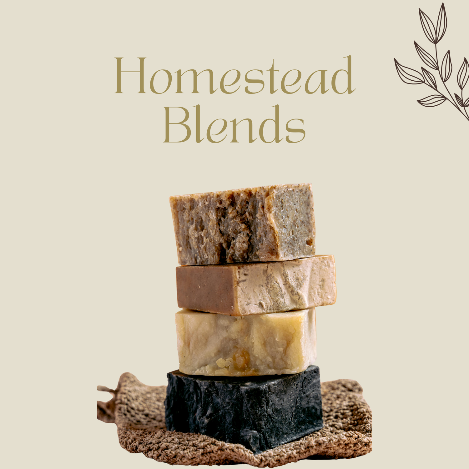 "Title 'Homestead Blends' at top. Four soaps, brown, tan, cream, and black, stacked on a burlap pouch: small branch in top right corner."